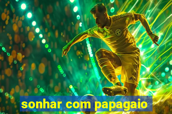 sonhar com papagaio